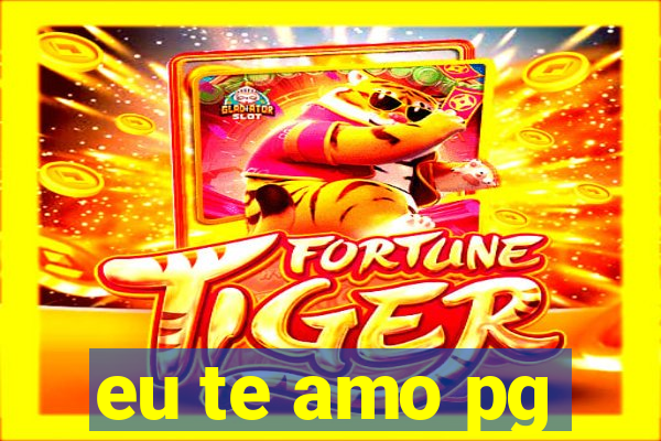 eu te amo pg